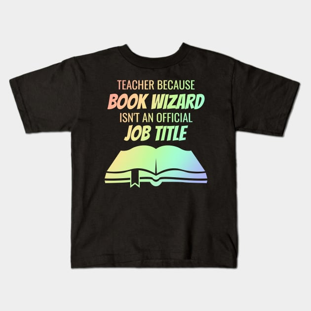 teacher because book wizard isn't a job title Kids T-Shirt by Lin Watchorn 